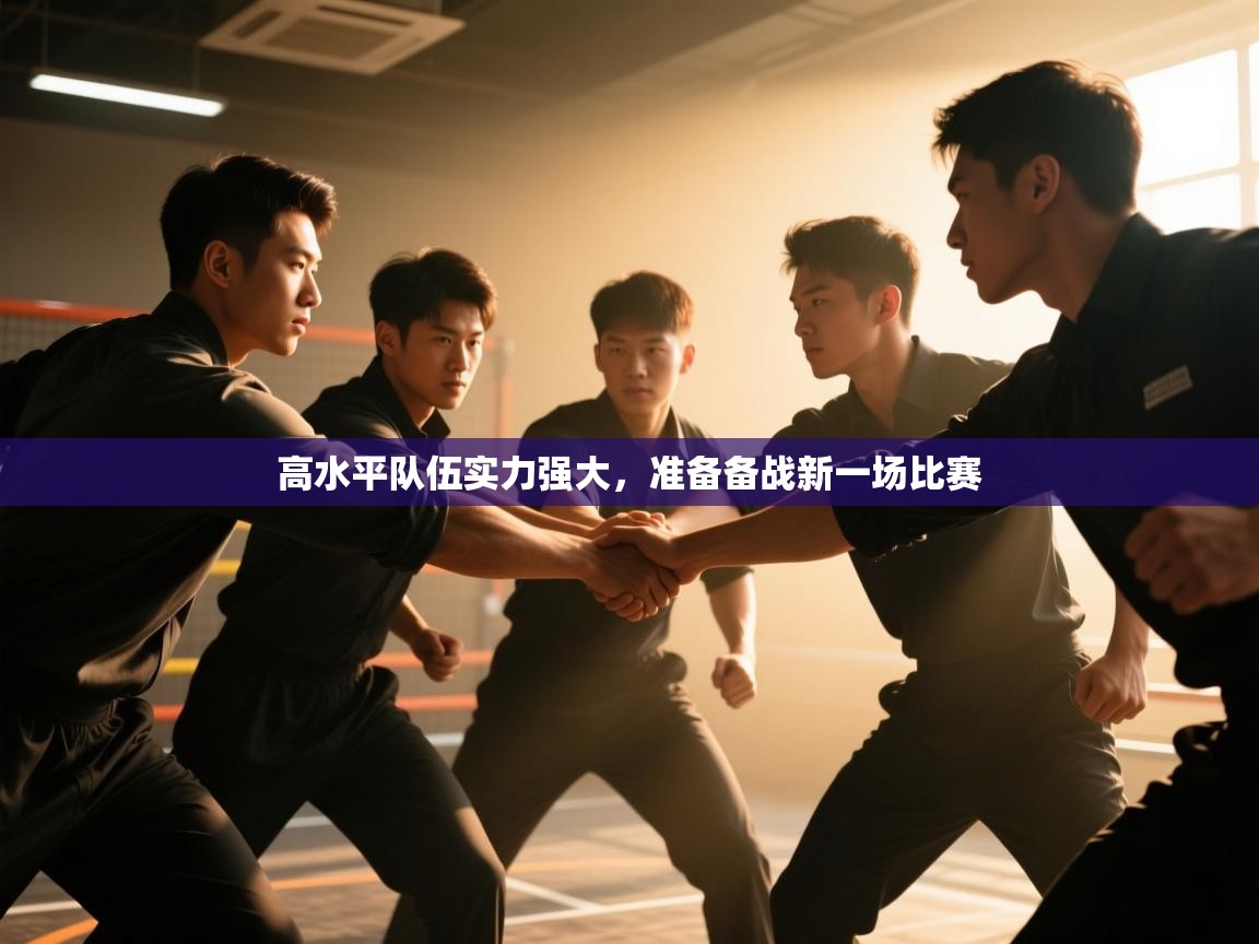高水平队伍实力强大，准备备战新一场比赛  第2张