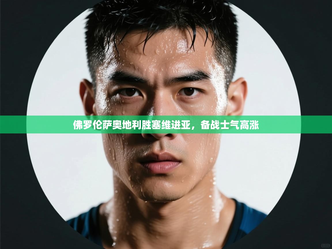 佛罗伦萨奥地利胜塞维进亚，备战士气高涨  第2张