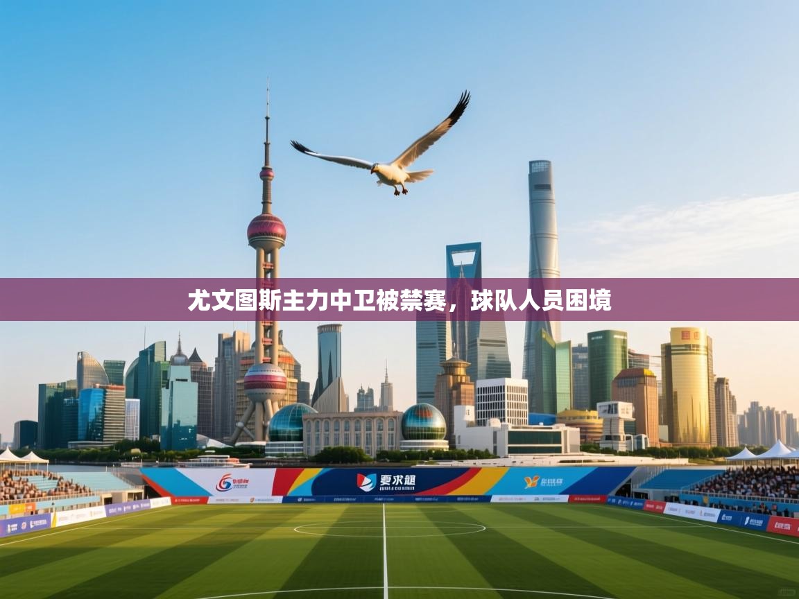 尤文图斯主力中卫被禁赛，球队人员困境  第1张