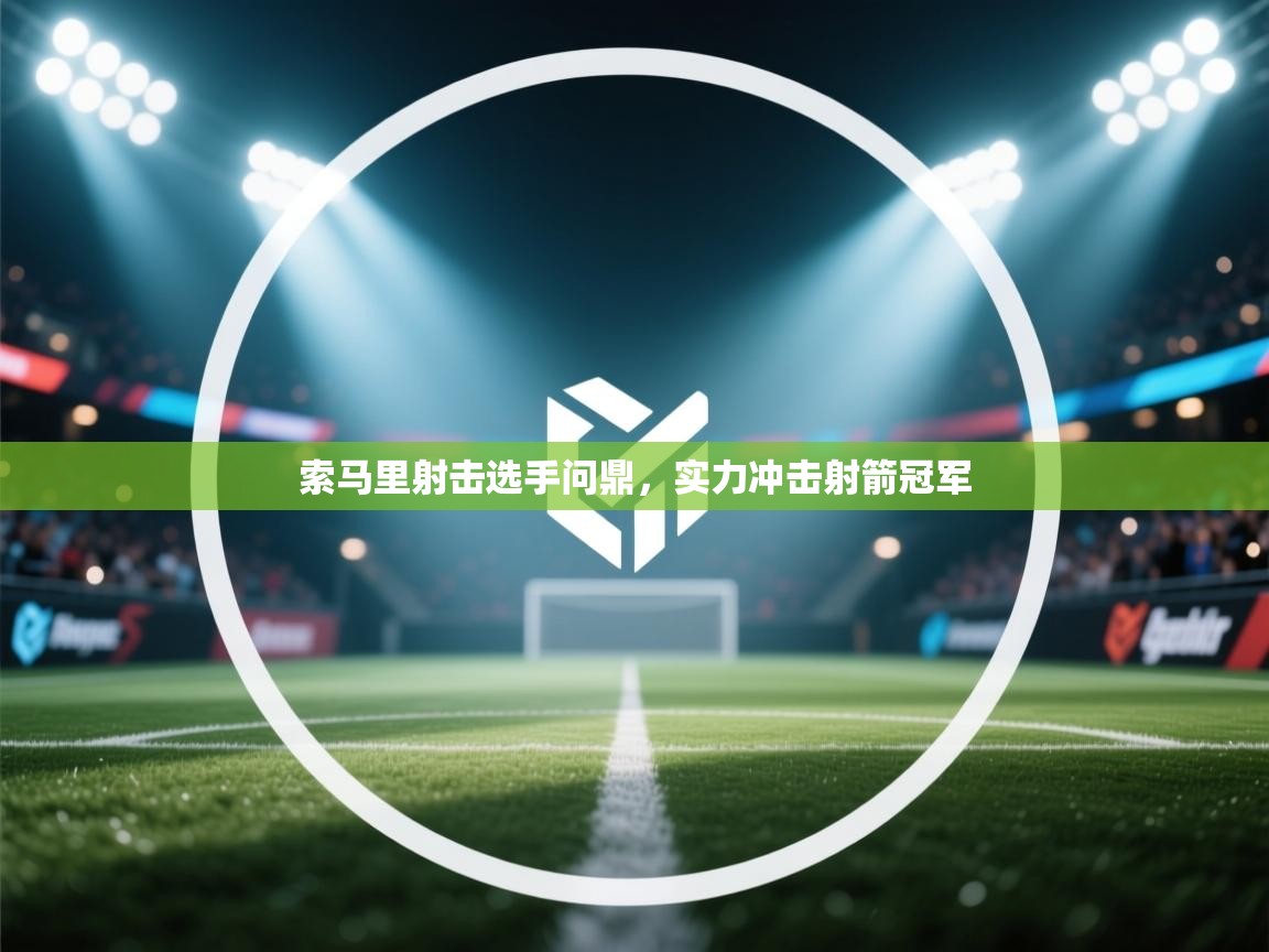 索马里射击选手问鼎,实力冲击射箭冠军 第2张