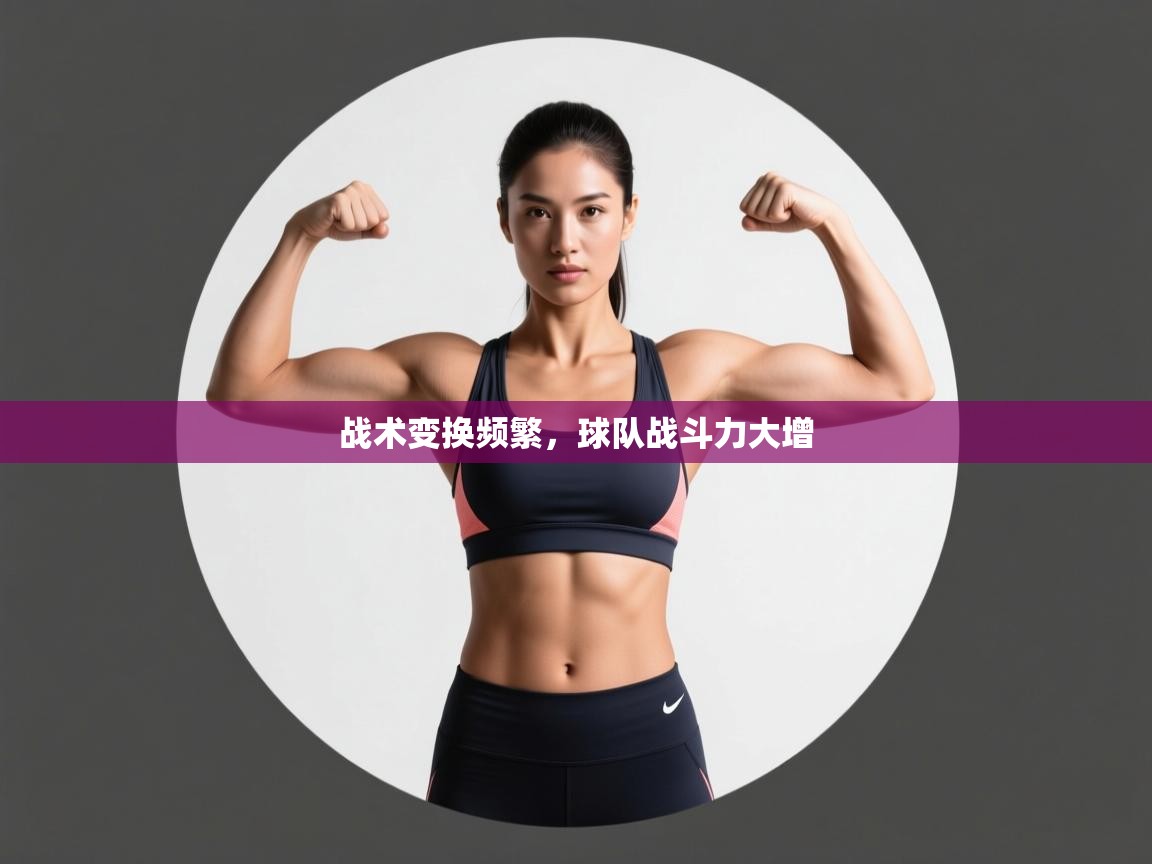 战术变换频繁,球队战斗力大增 第2张