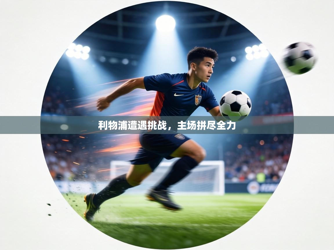 利物浦遭遇挑战，主场拼尽全力