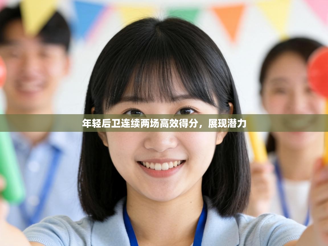 年轻后卫连续两场高效得分，展现潜力  第1张